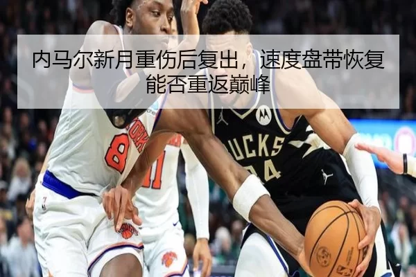 内马尔新月重伤后复出，速度盘带恢复能否重返巅峰