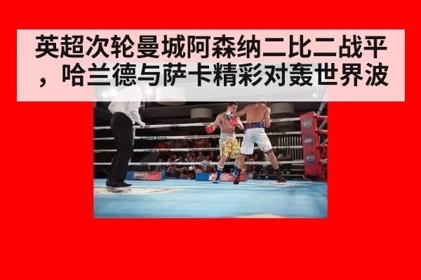 英超次轮曼城阿森纳二比二战平,哈兰德与萨卡精彩对轰世界波